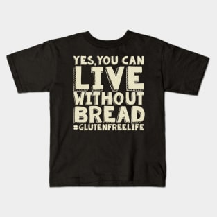 Yes You Can Live Without Bread - Gluten Free Kids T-Shirt